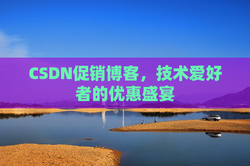 CSDN促销博客，技术爱好者的优惠盛宴